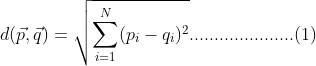 d(\vec{p},\vec{q})=\sqrt{\sum_{i=1}^{N}(p_{i}-q_{i})^{2}}.....................(1)