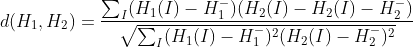 d(H_{1},H_{2})=\frac{\sum _{I}(H_{1}(I)-H_{1}^{-})(H_{2}(I)-H_{2}(I)-H_{2}^{-})}{\sqrt{\sum _{I}(H_{1}(I)-H_{1}^{-})^{2}(H_{2}(I)-H_{2}^{-})^{2}}}