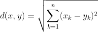 d(x, y) = \sqrt{\sum_{k = 1}^{n}(x_k - y_k)^2}