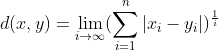 d(x,y) = \lim_{i\rightarrow \infty } (\sum_{i=1}^{n} |x_i - y_i|)^{\frac{1}{i}}