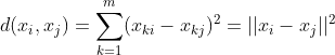 d(x_i,x_j) = \sum_{k=1}^{m} (x_{ki} - x_{kj})^2 = ||x_i - x_j||^2