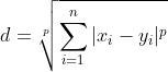 d=sqrt[p]{sum_{i=1}^{n}|x_{i}-y_{i}|^{p}}