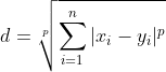 d=sqrt[p]{sum_{i=1}^{n}|x_{i}-y_{i}|^{p}}