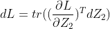 dL = tr((\frac{\partial L}{\partial Z_{2}})^{T}dZ_{2})
