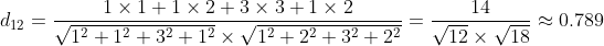 d_{12}=\frac{1 \times 1+1 \times 2+3 \times 3+1 \times 2}{\sqrt{1^{2}+1^{2}+3^{2}+1^{2}} \times \sqrt{1^{2}+2^{2}+3^{2}+2^{2}}}=\frac{14}{\sqrt{12} \times \sqrt{18}} \approx 0.789