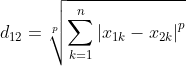 d_1_2=\sqrt[p]{\sum_{k=1}^{n}\left | x_1_k-x_2_k \right |^p}