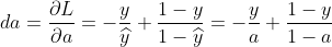 da = \frac{\partial L}{\partial a}=-\frac{y}{\widehat{y}}+\frac{1-y}{1-\widehat{y}} = -\frac{y}{a}+\frac{1-y}{1-a}