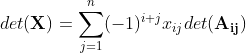 det(\mathbf{X}) = \sum_{j=1}^{n}(-1)^{i+j}x_{ij}det(\mathbf{A_{ij}})
