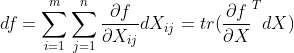 df = \sum^{m}_{i=1} \sum^{n}_{j=1} \frac{\partial f}{\partial X_{ij}}dX_{ij}=tr(\frac{\partial f}{\partial X}^{T} dX)