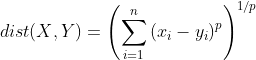 dist(X,Y)=\left ( \sum_{i=1}^{n}\left ( x_{i}-y_{i} \right )^{p} \right )^{1/p}