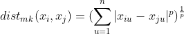 dist_{mk}(x_{i},x_{j})=(\sum_{u=1}^{n}|x_{iu}-x_{ju}|^p)^\frac{1}{p}