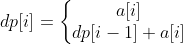 dp[i]=\left\{\begin{matrix} a[i] \\ dp[i-1]+a[i] \end{matrix}\right.