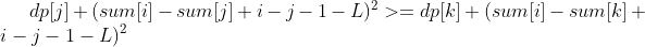 dp[j]+(sum[i]-sum[j]+i-j-1-L)^2>=dp[k]+(sum[i]-sum[k]+i-j-1-L)^2