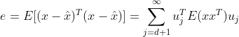 e=E[(x-\hat x)^T(x-\hat x)]=\sum_{j=d+1}^\infty u_j^TE(xx^T)u_j