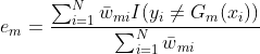 e{_{m}}=\frac{\sum_{i=1}^{N}\bar{w}{_{mi}}I(y{_{i}}\neq G{_{m}}(x{_{i}}))}{\sum_{i=1}^{N}\bar{w}{_{mi}}}