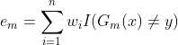 e_m=\sum_{i=1}^{n}w_iI(G_m(x)\neq y)