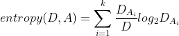 entropy(D,A) = \sum_{i=1}^k \frac {D_{A_i}}{D} log_2D_{A_i}