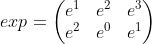 exp=\begin{pmatrix} e^1 & e^2 &e^3 \\ e^2 & e^0 & e^1 \end{pmatrix}