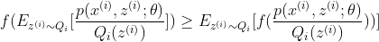 f(E_{z^{(i)}\sim Q_{i}}[\frac{p(x^{(i)},z^{(i)};\theta)}{Q_{i}(z^{(i)})}])\geq E_{z^{(i)}\sim Q_{i}}[f(\frac{p(x^{(i)},z^{(i)};\theta)}{Q_{i}(z^{(i)})}))]