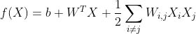 f(X) = b + W^T X + \frac{1}{2}\sum_{i \neq j}{W_{i,j}X_iX_j}