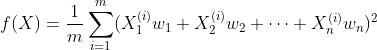 f(X)= \frac{1}{m}\sum_{i=1}^m(X^{(i)}_1w_1 +X^{(i)}_2w_2+\cdots+X^{(i)}_nw_n )^2