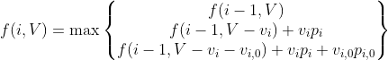 f(i, V) = \max \begin{Bmatrix} f(i-1, V) \\ f(i-1, V-v_i) + v_i p_i \\ f(i-1, V-v_i-v_{i,0}) + v_i p_i + v_{i, 0} p_{i, 0} \end{Bmatrix}