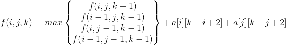 f(i,j,k)=max\begin{Bmatrix} f(i,j,k-1)\\ f(i-1,j,k-1)\\ f(i,j-1,k-1)\\ f(i-1,j-1,k-1) \end{Bmatrix}+a[i][k-i+2]+a[j][k-j+2]