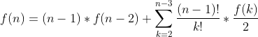 f(n)=(n-1)*f(n-2)+\sum_{k=2}^{n-3}\frac{(n-1)!}{k!}*\frac{f(k)}{2}