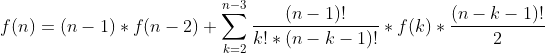 f(n)=(n-1)*f(n-2)+\sum_{k=2}^{n-3}\frac{(n-1)!}{k!*(n-k-1)!}*f(k)*\frac{(n-k-1)!}{2}