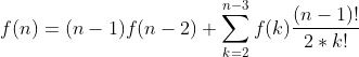 f(n)=(n-1)f(n-2)+\sum_{k=2}^{n-3}f(k)\frac{(n-1)!}{2*k!}