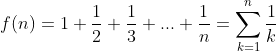 f(n)=1+\frac{1}{2}+\frac{1}{3}+...+\frac{1}{n}=\sum_{k=1}^n\frac{1}{k}