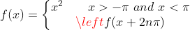 f(x) = \left\{\begin{matrix} x^2 \qquad x > -\pi \ and \ x < \pi\\ \left f(x+2n\pi) \end{matrix} \right.