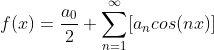 f(x)=\frac{a_{0}}{2}+\sum ^\infty _{n=1}[a_ncos(nx)]