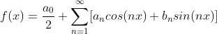 f(x)=\frac{a_{0}}{2}+\sum ^\infty _{n=1}[a_ncos(nx)+b_nsin(nx)]