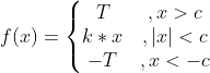 f(x)=\left\{\begin{matrix} T &, x>c & \\ k*x&,\left | x \right |<c & \\ -T&,x<-c & \end{matrix}\right.