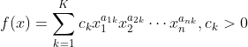 f(x)=\sum _{k=1}^{K}c_kx_1^{a_{1k}}x_2^{a_{2k}}\cdots x_n^{a_{nk}},c_k>0