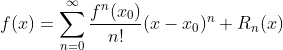 f(x)=\sum _{n=0}^{\infty }\frac{f^{n}(x_{0})}{n!}(x-x_{0})^{n}+R_{n}(x)