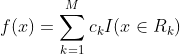 f(x)=\sum_{k=1}^{M}c_kI(x\in R_k)