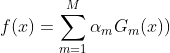 f(x)=\sum_{m=1}^{M}\alpha _{m}G_{m}(x))