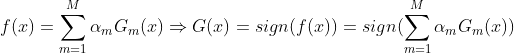 f(x)=\sum_{m=1}^{M}\alpha_{m}G_{m}(x) \Rightarrow G(x)=sign(f(x))=sign(\sum_{m=1}^{M}\alpha_{m}G_{m}(x))