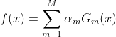 f(x)=\sum_{m=1}^{M}{\alpha {_{m}}G{_{m}}(x)}