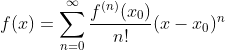 f(x)=\sum_{n=0}^{\infty }\frac{f^{(n)}(x_{0})}{n!}(x-x_{0})^{n}