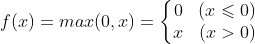 f(x)=max(0, x)=\left\{\begin{matrix} 0 & (x \leqslant 0)& \\ x & (x > 0) & \end{matrix}\right.