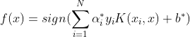 f(x)=sign(\sum_{i=1}^{N}\alpha_i^*y_iK(x_i,x) + b^*)