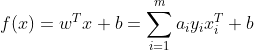 f(x)=w^{T}x+b=\sum^{m}_{i=1}a_{i}y_{i}x_{i}^{T}+b