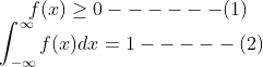 f(x)\geq 0 ------(1)\\ \int_{-\infty}^\infty f(x)dx=1 -----(2)