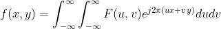 f(x,y)=\int _{-\infty }^{\infty }\int _{-\infty }^{\infty }F(u,v)e^{j2\pi (ux+vy)}dudv