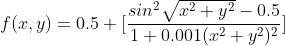 f(x,y)=0.5+[\frac{sin^{2}\sqrt{x^{2}+y^{2}}-0.5}{1+0.001(x^{2}+y^{2})^{2}}]