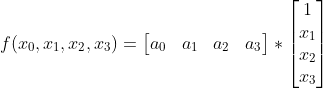 f(x_0,x_1,x_2,x_3)= \begin{bmatrix} a_0&a_1&a_2&a_3 \end{bmatrix}*\begin{bmatrix} 1 \\ x_1 \\ x_2 \\ x_3 \end{bmatrix}