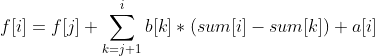 f[i]=f[j]+\sum_{k=j+1}^{i}b[k]*(sum[i]-sum[k])+a[i]
